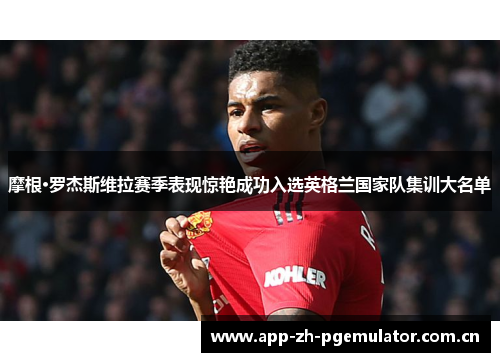 摩根·罗杰斯维拉赛季表现惊艳成功入选英格兰国家队集训大名单 摩根·罗杰斯维拉赛季表现惊艳成功入选英格兰国家队集训大名单